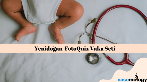 YENİDOĞAN  FOTOQUİZ VAKA SETİ olgusu - Aile Hekimliği kategorisi