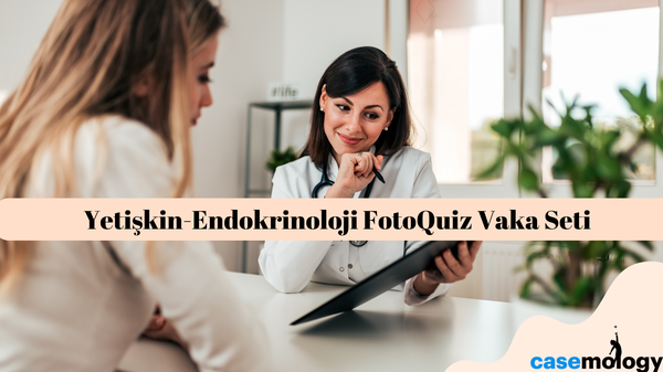 YETİŞKİN-ENDOKRİNOLOJİ FOTOQUİZ VAKA SETİ olgusu - Aile Hekimliği kategorisi